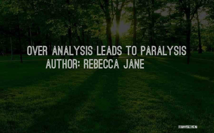 Rebecca Jane Quotes: Over Analysis Leads To Paralysis