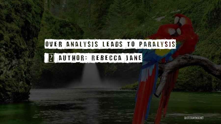 Rebecca Jane Quotes: Over Analysis Leads To Paralysis