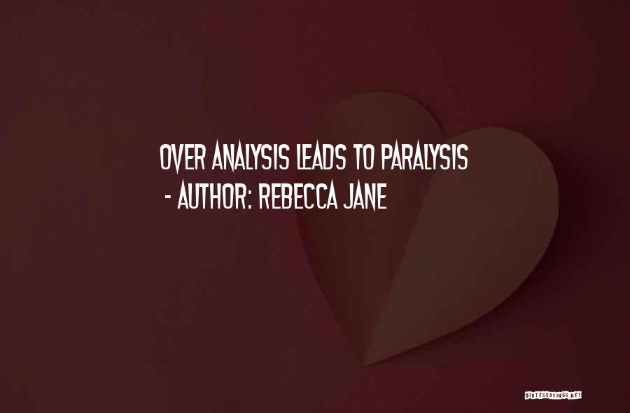 Rebecca Jane Quotes: Over Analysis Leads To Paralysis