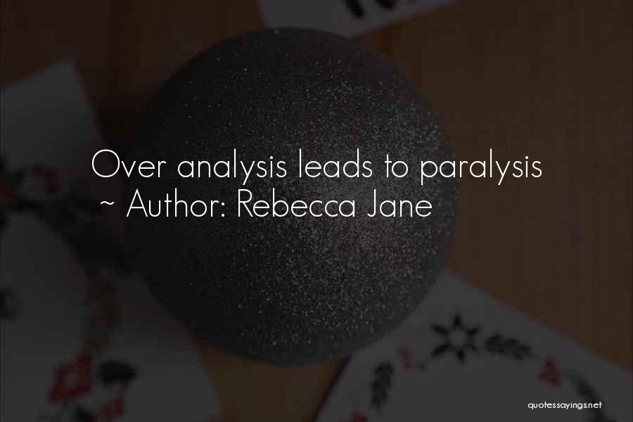 Rebecca Jane Quotes: Over Analysis Leads To Paralysis