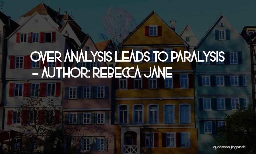 Rebecca Jane Quotes: Over Analysis Leads To Paralysis