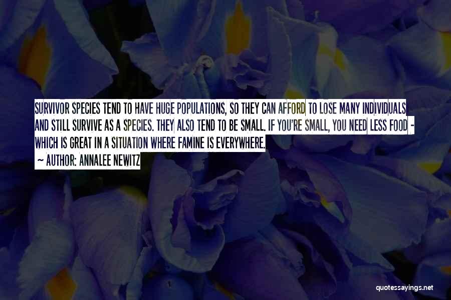 Annalee Newitz Quotes: Survivor Species Tend To Have Huge Populations, So They Can Afford To Lose Many Individuals And Still Survive As A