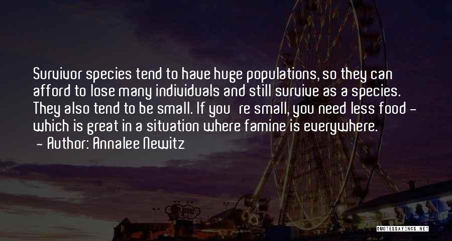 Annalee Newitz Quotes: Survivor Species Tend To Have Huge Populations, So They Can Afford To Lose Many Individuals And Still Survive As A