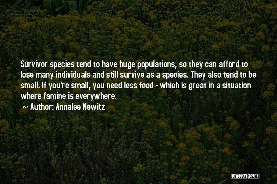 Annalee Newitz Quotes: Survivor Species Tend To Have Huge Populations, So They Can Afford To Lose Many Individuals And Still Survive As A