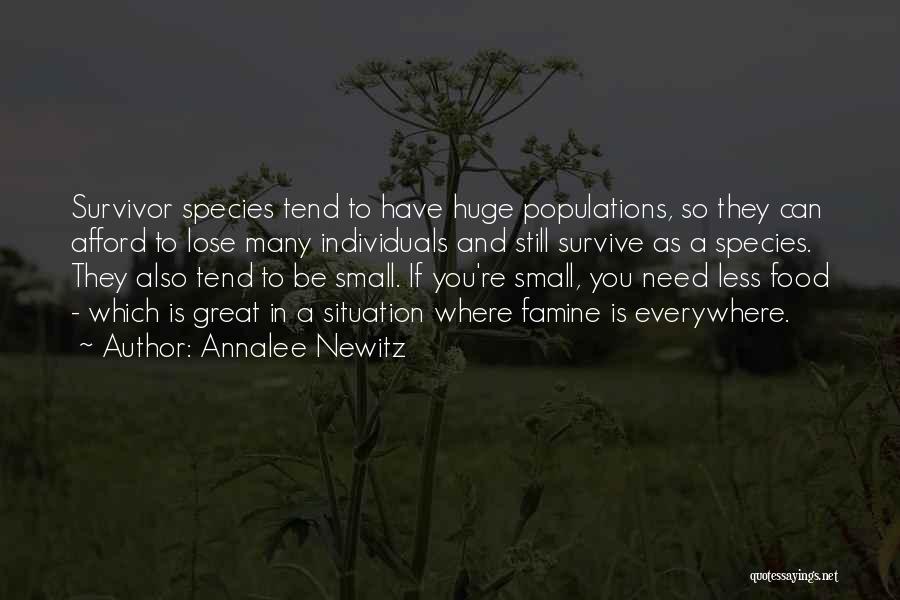 Annalee Newitz Quotes: Survivor Species Tend To Have Huge Populations, So They Can Afford To Lose Many Individuals And Still Survive As A