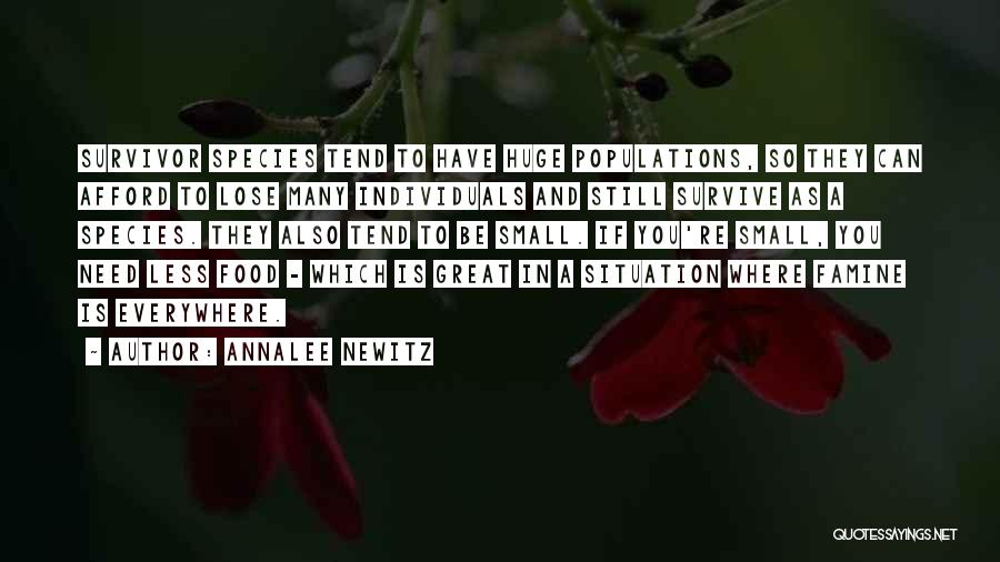 Annalee Newitz Quotes: Survivor Species Tend To Have Huge Populations, So They Can Afford To Lose Many Individuals And Still Survive As A