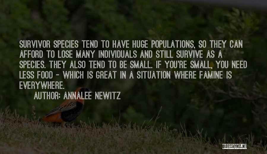 Annalee Newitz Quotes: Survivor Species Tend To Have Huge Populations, So They Can Afford To Lose Many Individuals And Still Survive As A