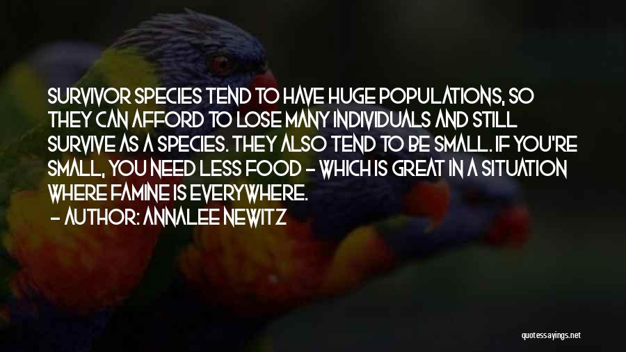 Annalee Newitz Quotes: Survivor Species Tend To Have Huge Populations, So They Can Afford To Lose Many Individuals And Still Survive As A