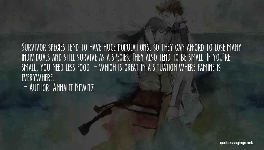 Annalee Newitz Quotes: Survivor Species Tend To Have Huge Populations, So They Can Afford To Lose Many Individuals And Still Survive As A