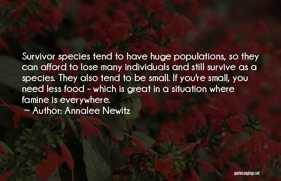 Annalee Newitz Quotes: Survivor Species Tend To Have Huge Populations, So They Can Afford To Lose Many Individuals And Still Survive As A