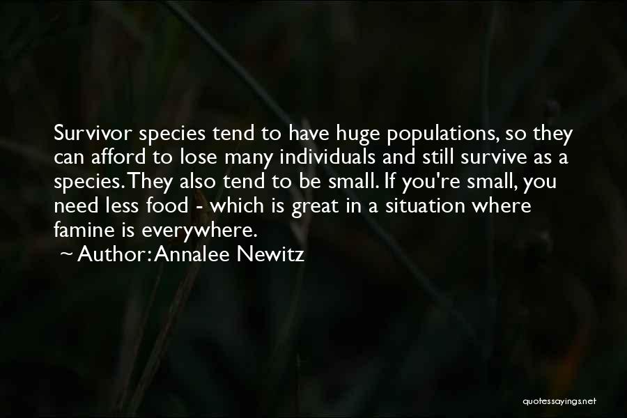 Annalee Newitz Quotes: Survivor Species Tend To Have Huge Populations, So They Can Afford To Lose Many Individuals And Still Survive As A