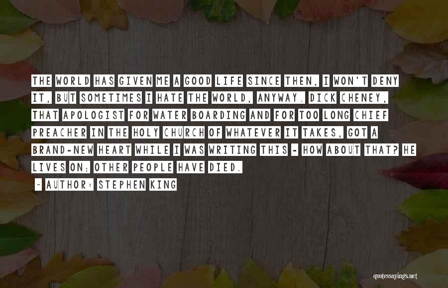 Stephen King Quotes: The World Has Given Me A Good Life Since Then, I Won't Deny It, But Sometimes I Hate The World,