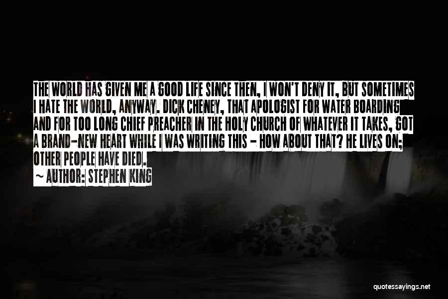 Stephen King Quotes: The World Has Given Me A Good Life Since Then, I Won't Deny It, But Sometimes I Hate The World,