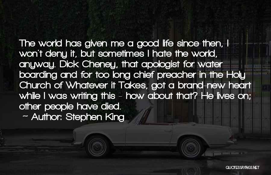 Stephen King Quotes: The World Has Given Me A Good Life Since Then, I Won't Deny It, But Sometimes I Hate The World,