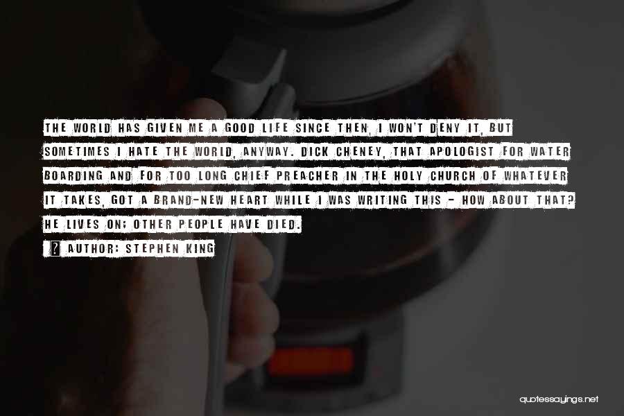 Stephen King Quotes: The World Has Given Me A Good Life Since Then, I Won't Deny It, But Sometimes I Hate The World,