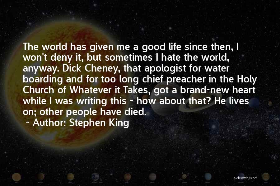 Stephen King Quotes: The World Has Given Me A Good Life Since Then, I Won't Deny It, But Sometimes I Hate The World,