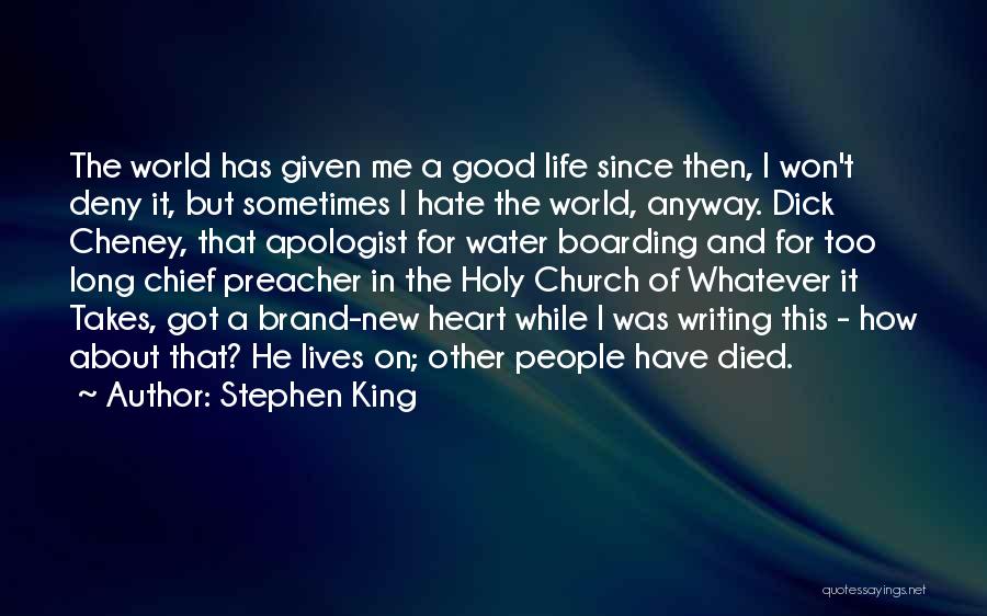 Stephen King Quotes: The World Has Given Me A Good Life Since Then, I Won't Deny It, But Sometimes I Hate The World,