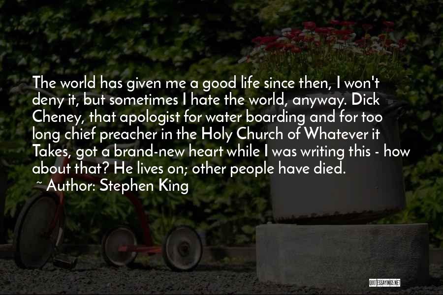 Stephen King Quotes: The World Has Given Me A Good Life Since Then, I Won't Deny It, But Sometimes I Hate The World,