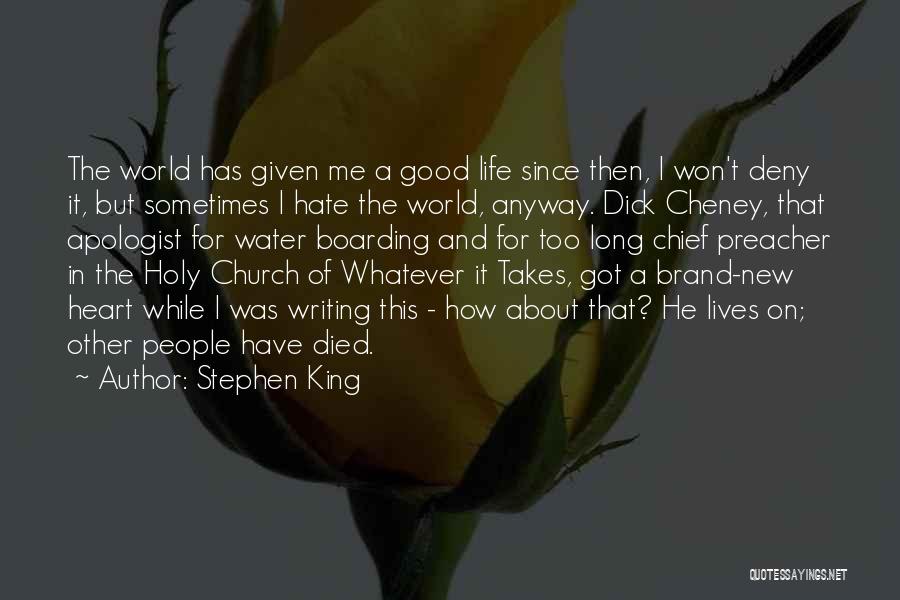 Stephen King Quotes: The World Has Given Me A Good Life Since Then, I Won't Deny It, But Sometimes I Hate The World,