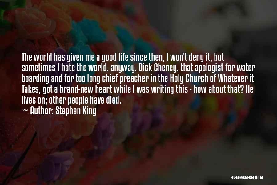 Stephen King Quotes: The World Has Given Me A Good Life Since Then, I Won't Deny It, But Sometimes I Hate The World,