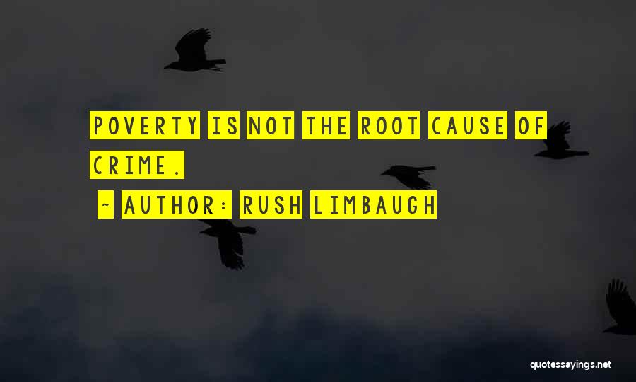 Rush Limbaugh Quotes: Poverty Is Not The Root Cause Of Crime.
