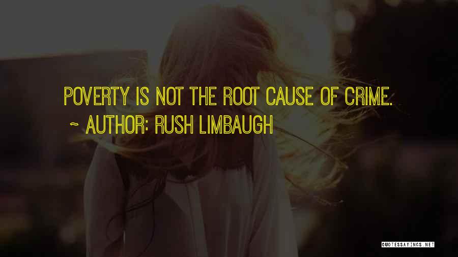 Rush Limbaugh Quotes: Poverty Is Not The Root Cause Of Crime.