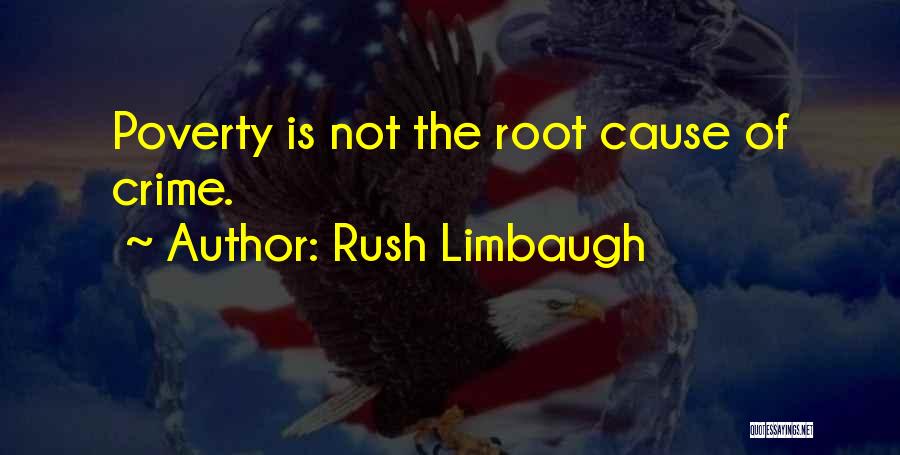 Rush Limbaugh Quotes: Poverty Is Not The Root Cause Of Crime.