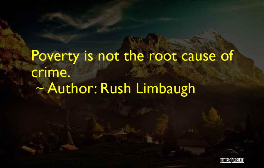Rush Limbaugh Quotes: Poverty Is Not The Root Cause Of Crime.