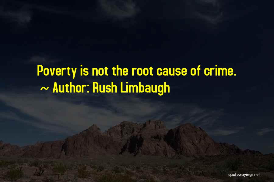 Rush Limbaugh Quotes: Poverty Is Not The Root Cause Of Crime.
