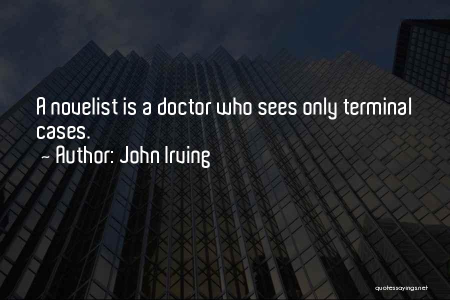 John Irving Quotes: A Novelist Is A Doctor Who Sees Only Terminal Cases.