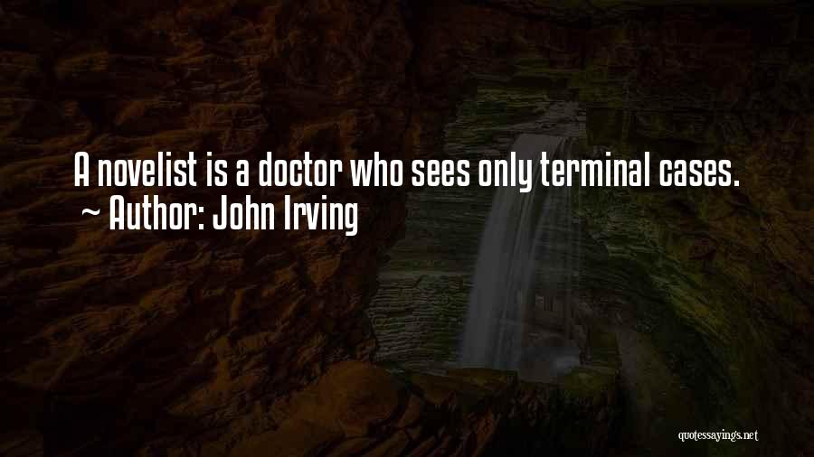John Irving Quotes: A Novelist Is A Doctor Who Sees Only Terminal Cases.