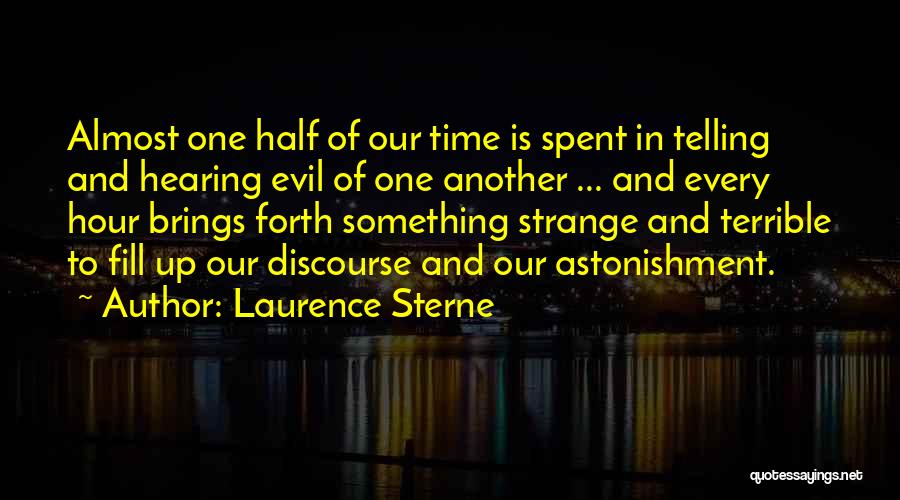 Laurence Sterne Quotes: Almost One Half Of Our Time Is Spent In Telling And Hearing Evil Of One Another ... And Every Hour