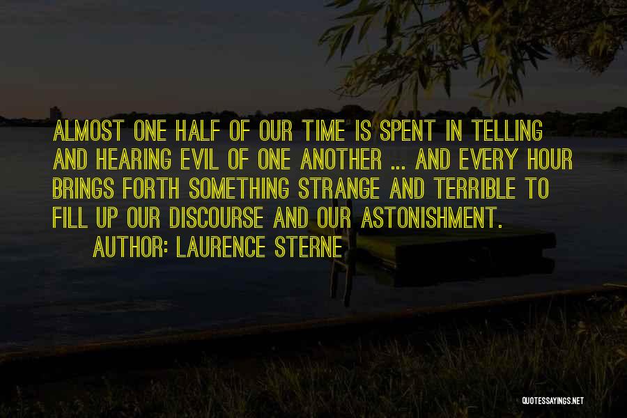 Laurence Sterne Quotes: Almost One Half Of Our Time Is Spent In Telling And Hearing Evil Of One Another ... And Every Hour