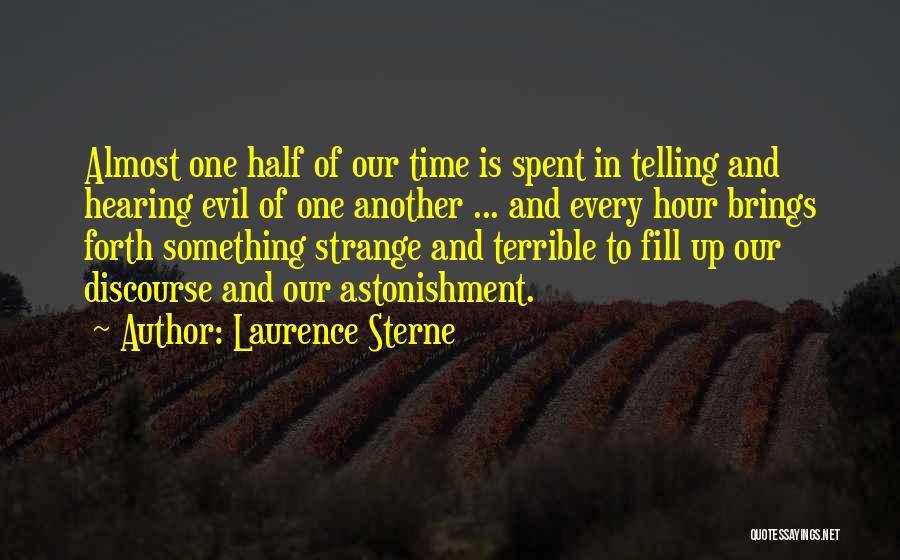 Laurence Sterne Quotes: Almost One Half Of Our Time Is Spent In Telling And Hearing Evil Of One Another ... And Every Hour