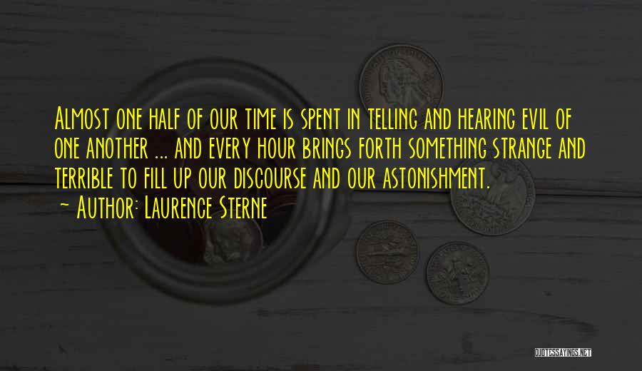 Laurence Sterne Quotes: Almost One Half Of Our Time Is Spent In Telling And Hearing Evil Of One Another ... And Every Hour