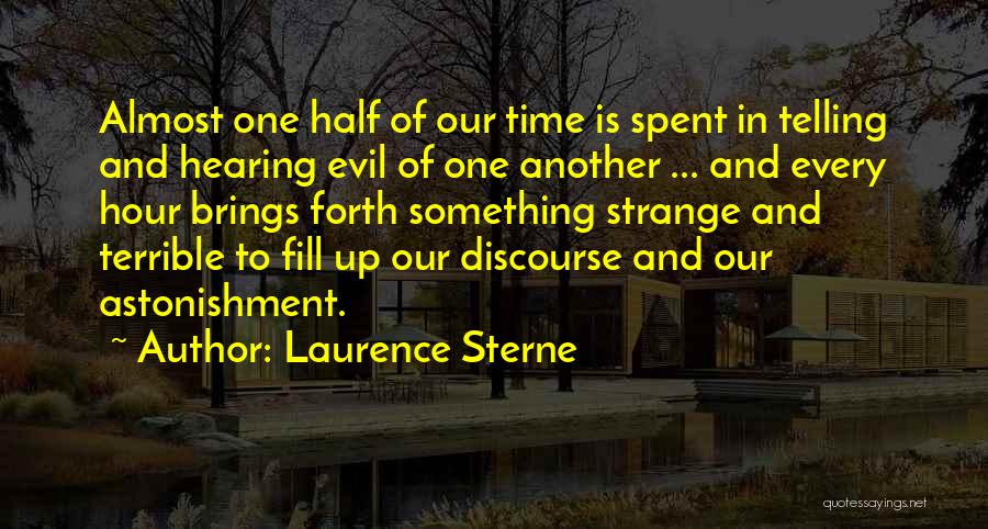 Laurence Sterne Quotes: Almost One Half Of Our Time Is Spent In Telling And Hearing Evil Of One Another ... And Every Hour