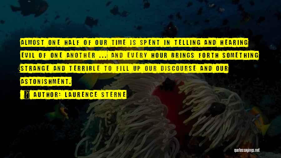 Laurence Sterne Quotes: Almost One Half Of Our Time Is Spent In Telling And Hearing Evil Of One Another ... And Every Hour