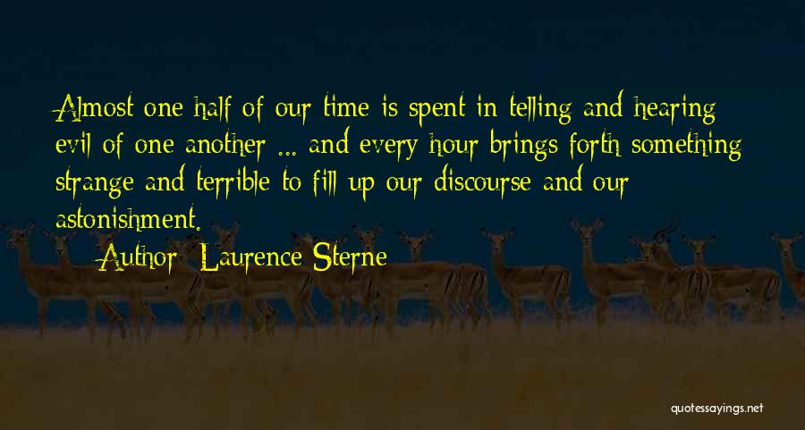 Laurence Sterne Quotes: Almost One Half Of Our Time Is Spent In Telling And Hearing Evil Of One Another ... And Every Hour