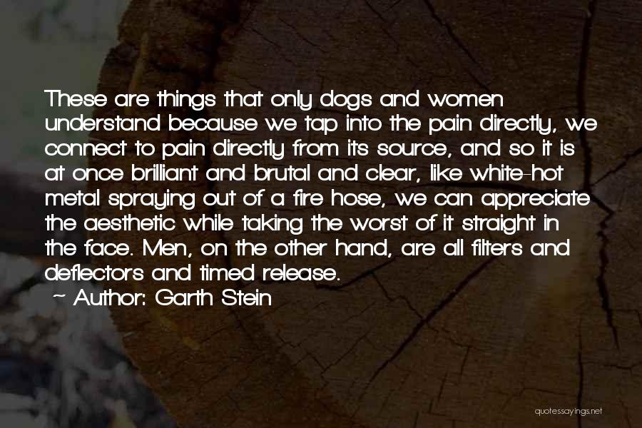 Garth Stein Quotes: These Are Things That Only Dogs And Women Understand Because We Tap Into The Pain Directly, We Connect To Pain