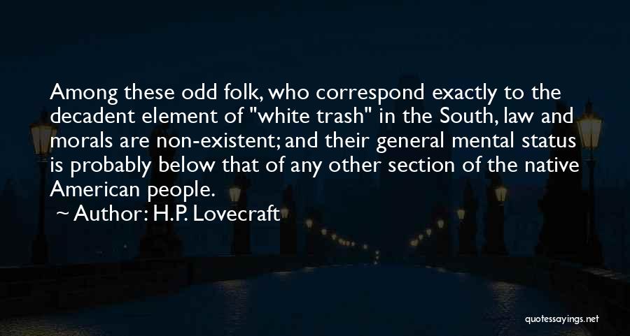 H.P. Lovecraft Quotes: Among These Odd Folk, Who Correspond Exactly To The Decadent Element Of White Trash In The South, Law And Morals