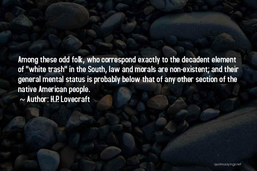 H.P. Lovecraft Quotes: Among These Odd Folk, Who Correspond Exactly To The Decadent Element Of White Trash In The South, Law And Morals