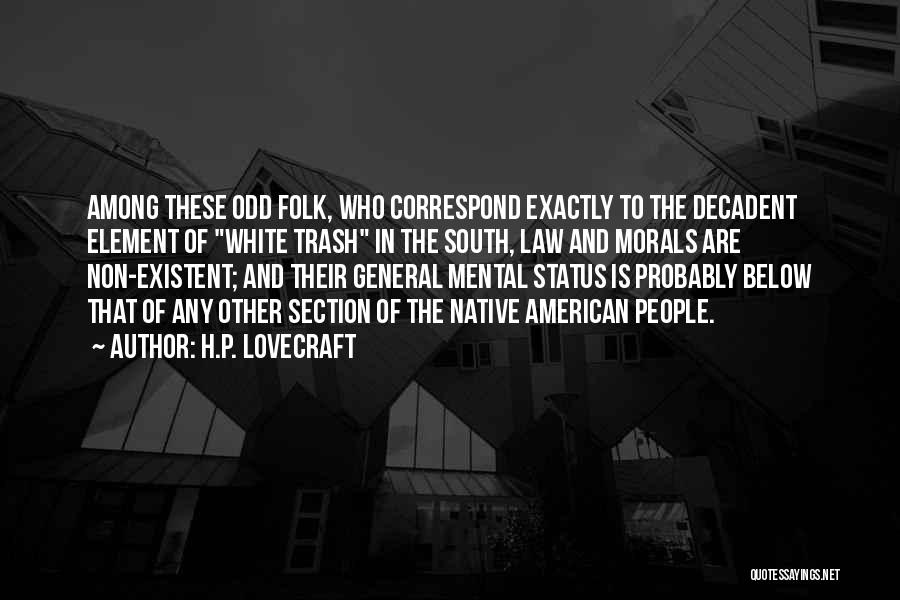 H.P. Lovecraft Quotes: Among These Odd Folk, Who Correspond Exactly To The Decadent Element Of White Trash In The South, Law And Morals