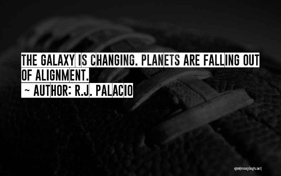 R.J. Palacio Quotes: The Galaxy Is Changing. Planets Are Falling Out Of Alignment.