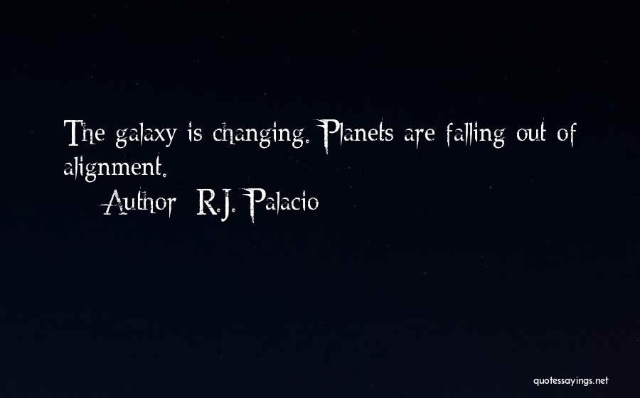 R.J. Palacio Quotes: The Galaxy Is Changing. Planets Are Falling Out Of Alignment.