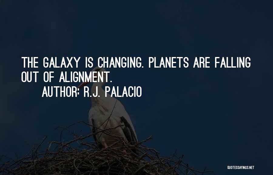 R.J. Palacio Quotes: The Galaxy Is Changing. Planets Are Falling Out Of Alignment.