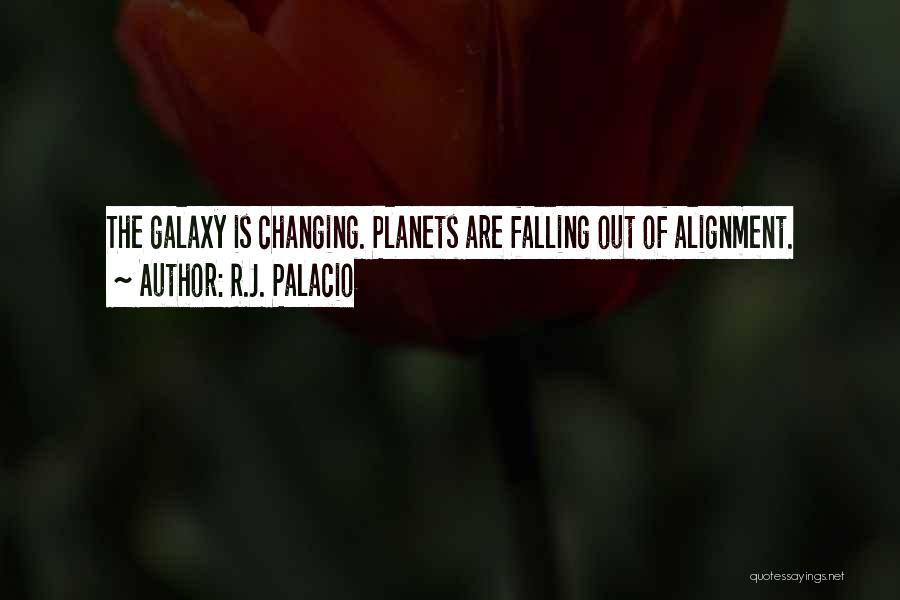 R.J. Palacio Quotes: The Galaxy Is Changing. Planets Are Falling Out Of Alignment.