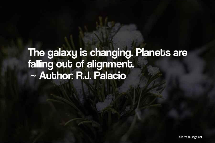 R.J. Palacio Quotes: The Galaxy Is Changing. Planets Are Falling Out Of Alignment.