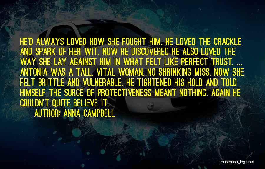 Anna Campbell Quotes: He'd Always Loved How She Fought Him. He Loved The Crackle And Spark Of Her Wit. Now He Discovered He