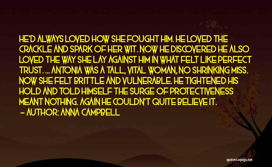 Anna Campbell Quotes: He'd Always Loved How She Fought Him. He Loved The Crackle And Spark Of Her Wit. Now He Discovered He