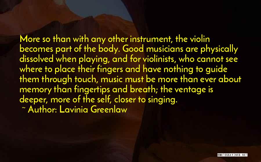 Lavinia Greenlaw Quotes: More So Than With Any Other Instrument, The Violin Becomes Part Of The Body. Good Musicians Are Physically Dissolved When